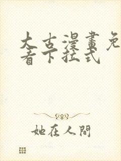 大古漫画免费观看下拉式