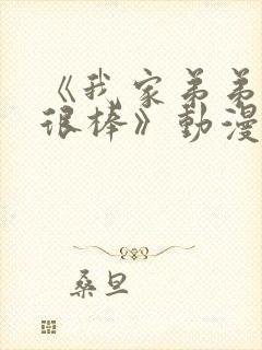 《我家弟弟真的很棒》动漫全集