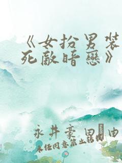 《女扮男装后被死敌暗恋》