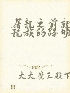 屠龙之前就读过龙族的路明非免费观看
