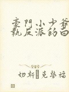 豪门小少爷是偏执反派的白月光