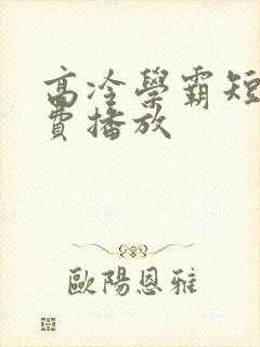 高冷学霸短剧免费播放