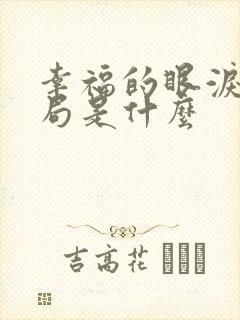 幸福的眼泪大结局是什么