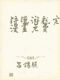 狩猎游戏完整版漫画免费