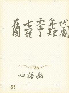 在七零年代我被团宠了短剧完整版