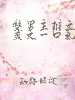 双男主推文完结爽文一口气看完