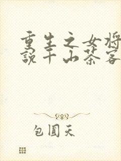 重生之女将星小说千山茶客