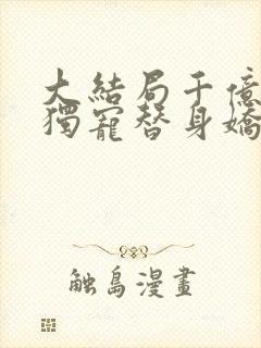 大结局千亿总裁独宠替身娇妻