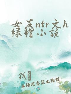 女友ntr文h绿帽小说