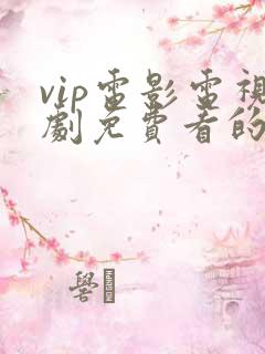 vip电影电视剧免费看的软件