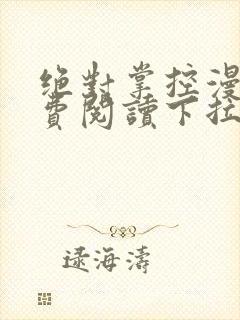 绝对掌控漫画免费阅读下拉式六漫画