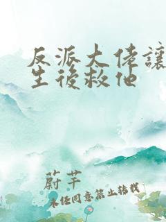 反派大佬让我重生后救他