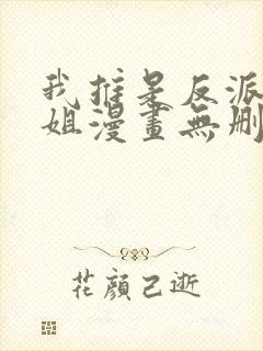 我推是反派大小姐漫画无删减