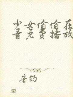 少女偷偷在线观看免费播放电视剧网