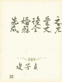 先婚后爱之宠妻成瘾全文免费阅读