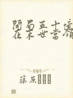 开局五十亿:我在末世当领主全书