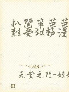 扒开宁荣荣狂揉难受3d动漫