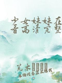 少女妹妹在线观看高清完整版