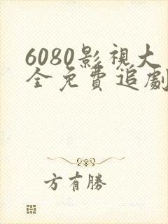 6080影视大全免费追剧