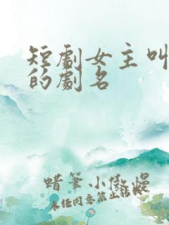 短剧女主叫圆圆的剧名