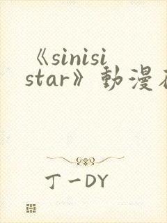 《sinisistar》动漫在线免费观看