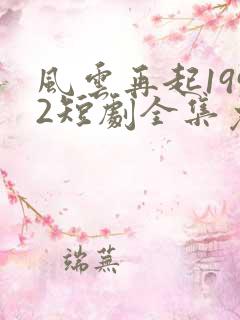 风云再起1992短剧全集免费观看高清