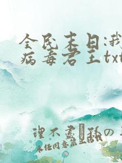 全民末日:我,病毒君王txt精校版