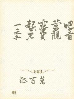 一起露营吧第一季免费观看完整版