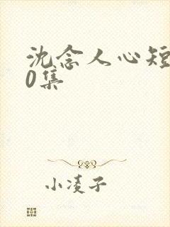 沈念人心短剧60集