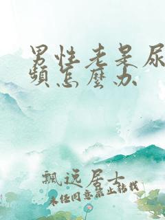 男性老是尿急尿频怎么办