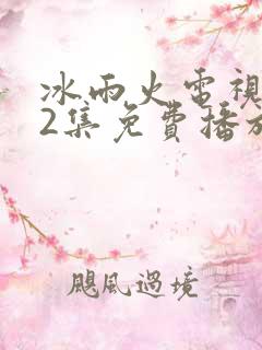 冰雨火电视剧32集免费播放在线观看