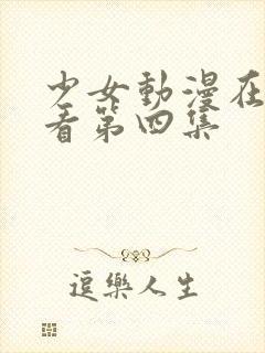 少女动漫在线观看第四集