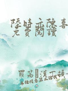 陆时亦陈喜全文免费阅读
