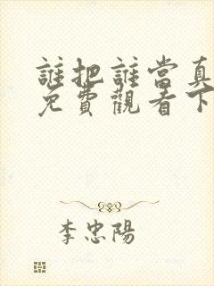 谁把谁当真漫画免费观看下拉式六漫画