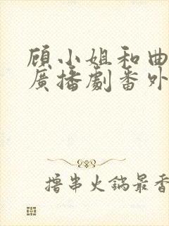 顾小姐和曲小姐广播剧番外