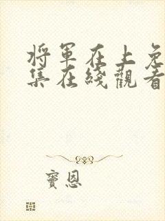 将军在上免费全集在线观看电视剧