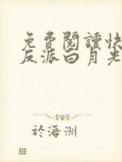 免费阅读快穿之反派白月光很撩人