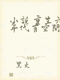 小说 重生六零年代有空间
