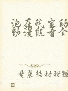 泡在我家的辣妹动漫观看全集完整版