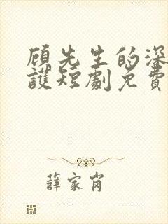 顾先生的深情守护短剧免费观看