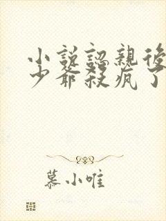 小说认亲后,真少爷杀疯了下载