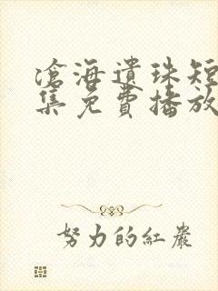 沧海遗珠短剧全集免费播放