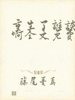 重生了谁谈恋爱啊全文免费阅读