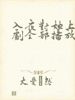 入夜对她上瘾短剧全部播放