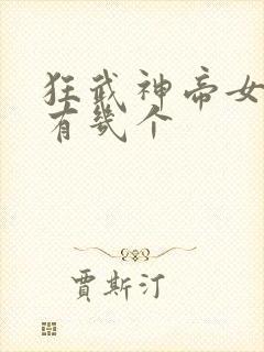 狂武神帝女主角有几个