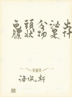 龟头分泌出白色脓状物是什么