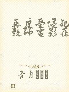 再度受侵犯的女教师电影在线观看