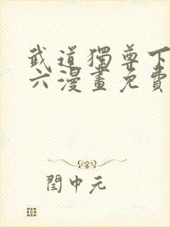 武道独尊下拉式六漫画免费