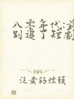 八零年代:前夫别追了短剧在线