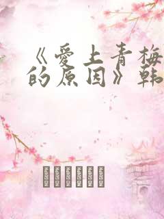 《爱上青梅竹马的原因》韩漫